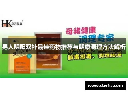 男人阴阳双补最佳药物推荐与健康调理方法解析